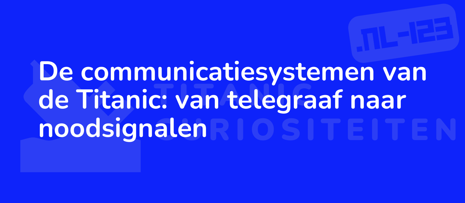 De communicatiesystemen van de Titanic: van telegraaf naar noodsignalen