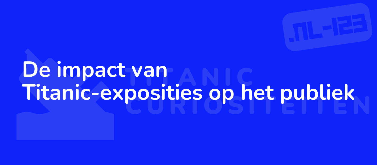 De impact van Titanic-exposities op het publiek