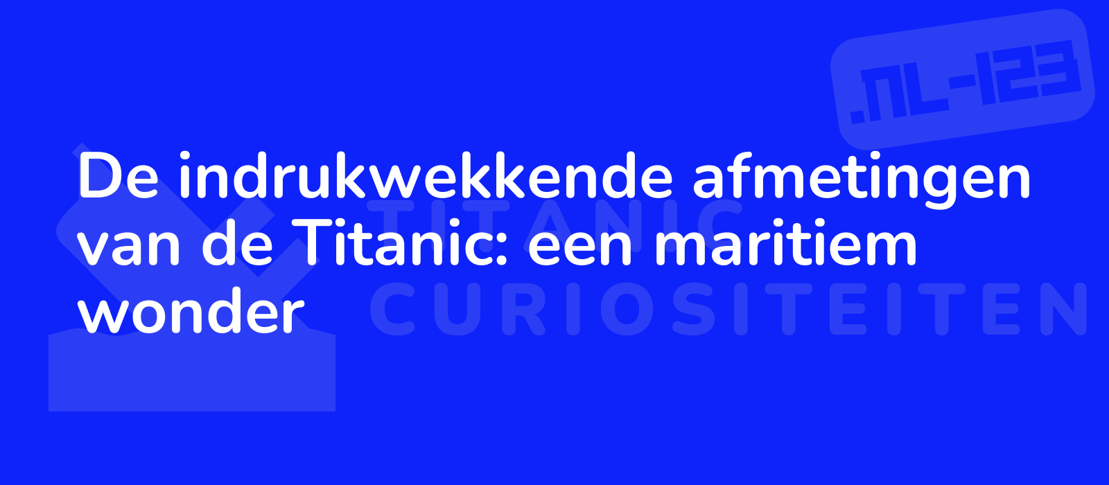 De indrukwekkende afmetingen van de Titanic: een maritiem wonder