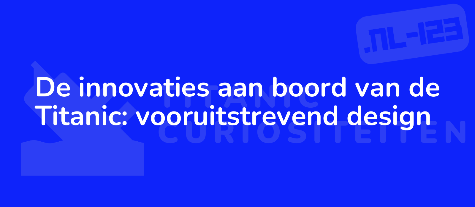 De innovaties aan boord van de Titanic: vooruitstrevend design