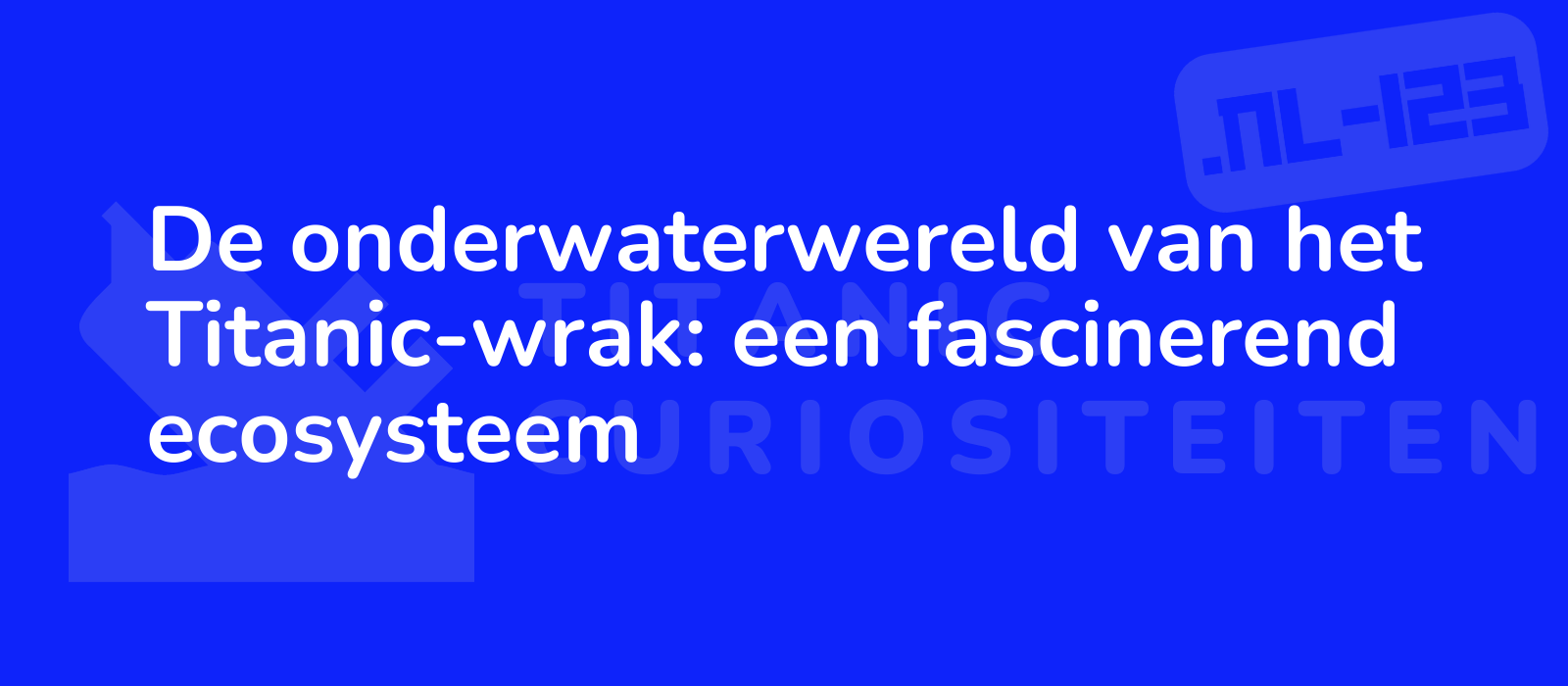 De onderwaterwereld van het Titanic-wrak: een fascinerend ecosysteem