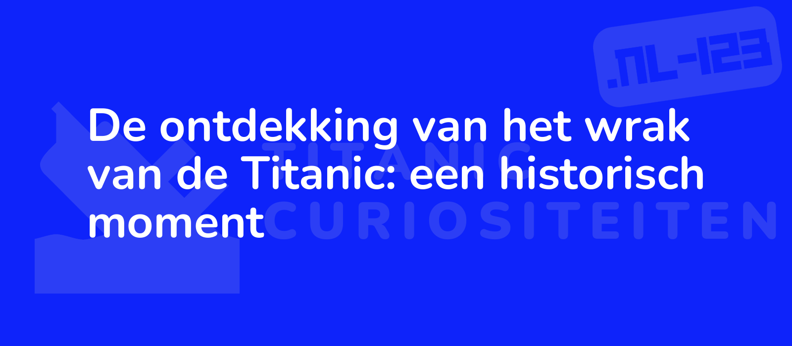 De ontdekking van het wrak van de Titanic: een historisch moment