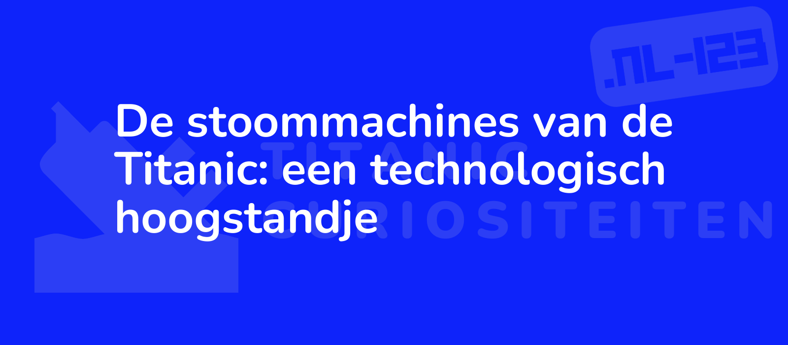 De stoommachines van de Titanic: een technologisch hoogstandje