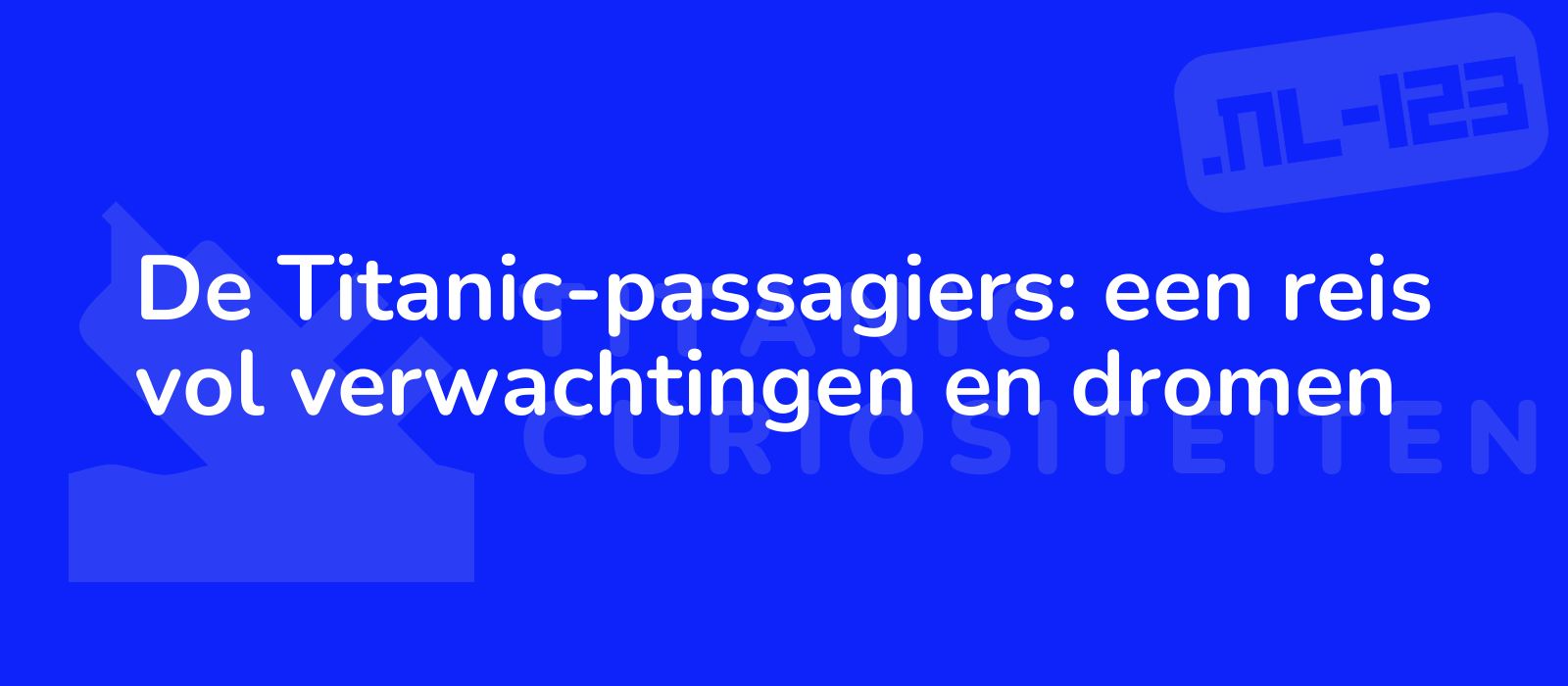 De Titanic-passagiers: een reis vol verwachtingen en dromen