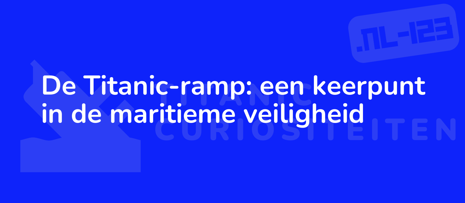 De Titanic-ramp: een keerpunt in de maritieme veiligheid