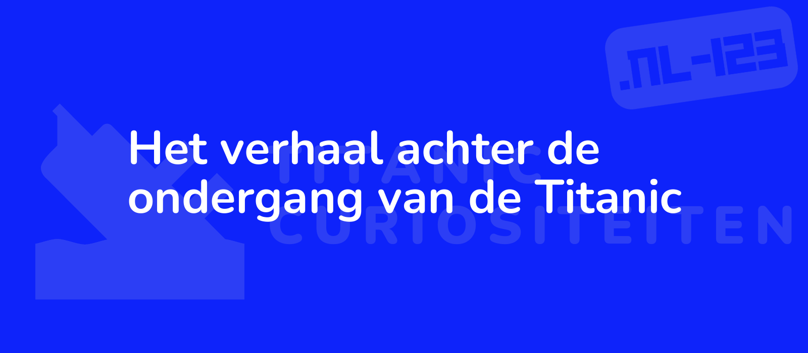 Het verhaal achter de ondergang van de Titanic