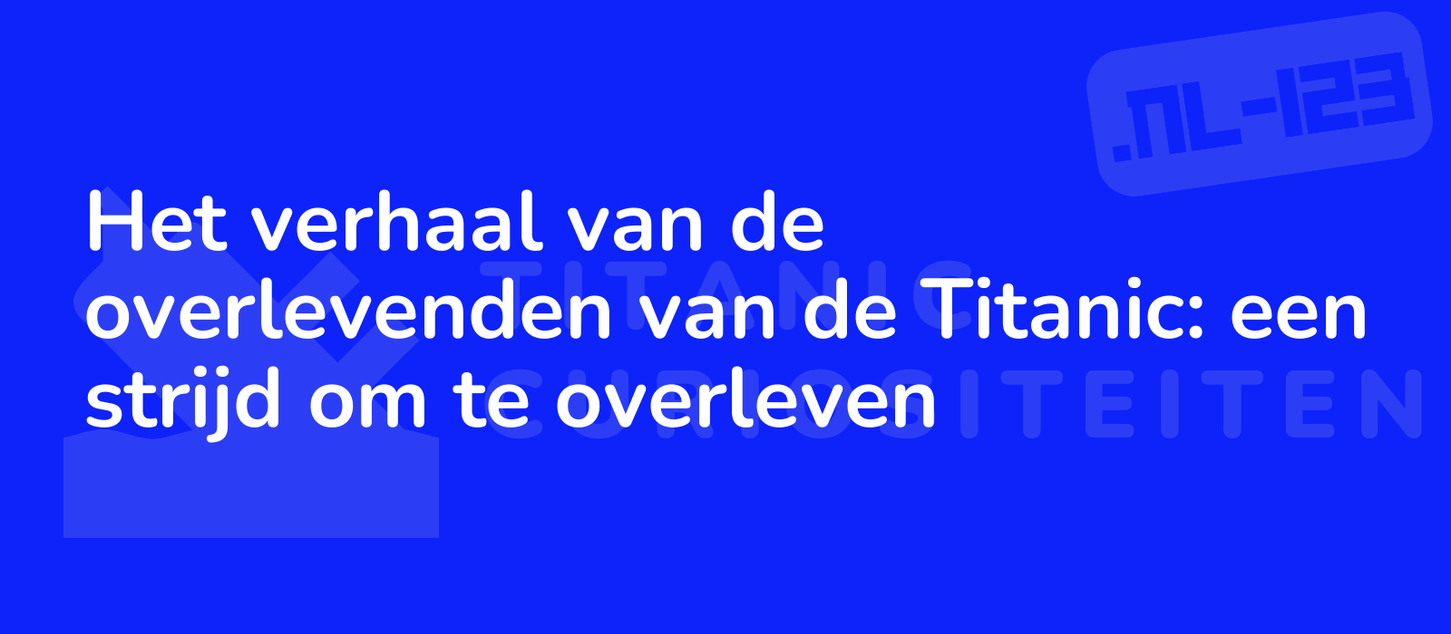 Het verhaal van de overlevenden van de Titanic: een strijd om te overleven