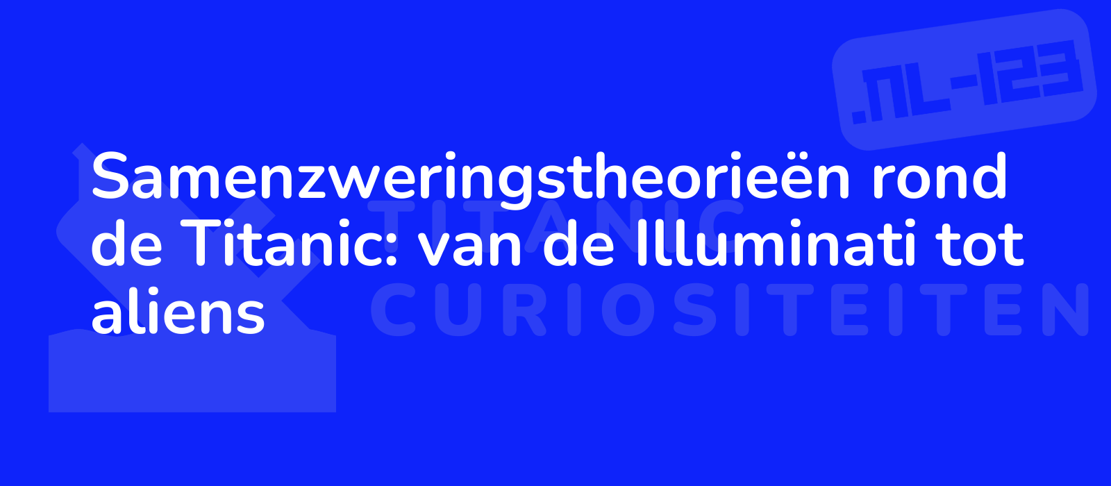 Samenzweringstheorieën rond de Titanic: van de Illuminati tot aliens