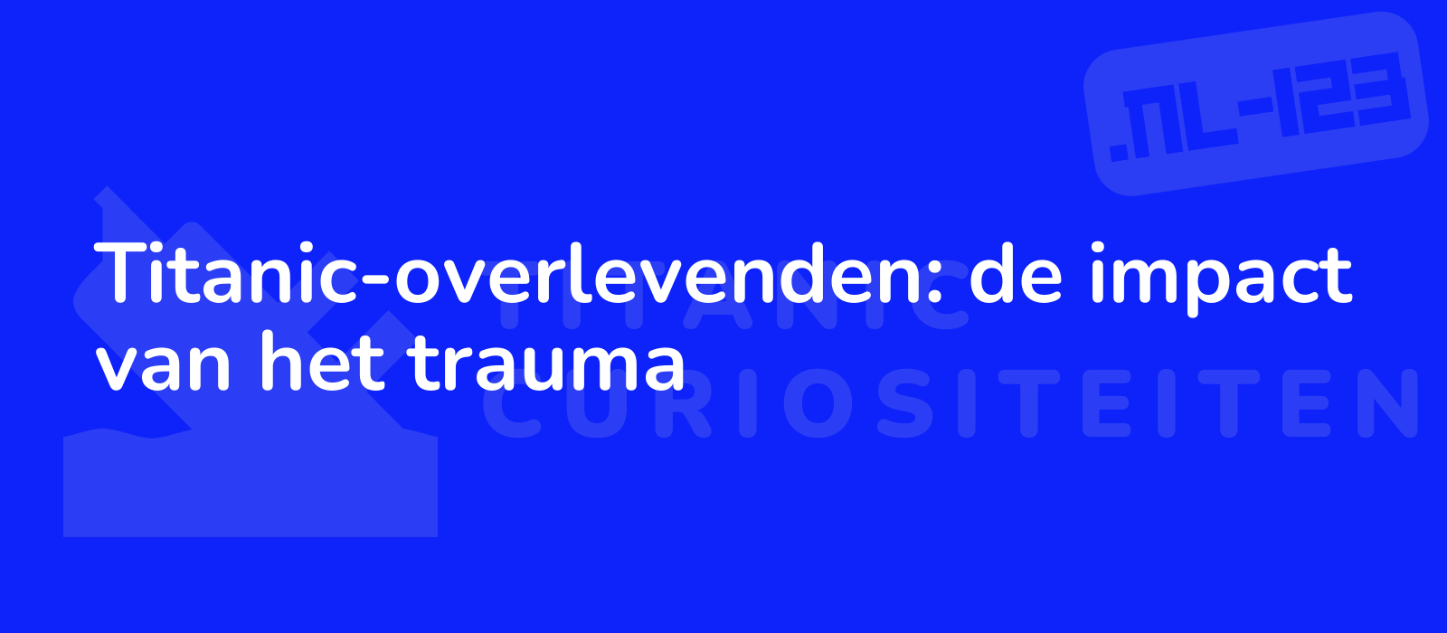 Titanic-overlevenden: de impact van het trauma