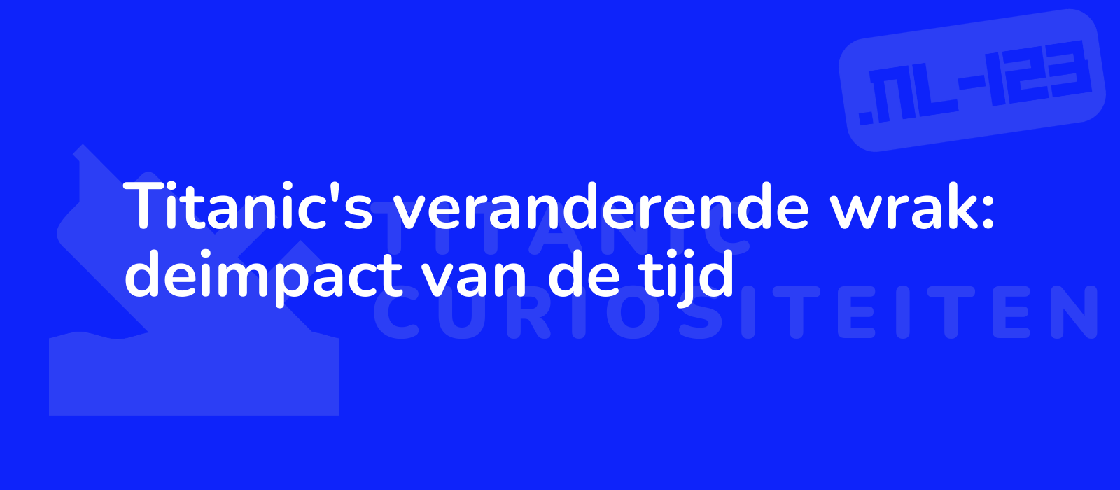 Titanic's veranderende wrak: deimpact van de tijd