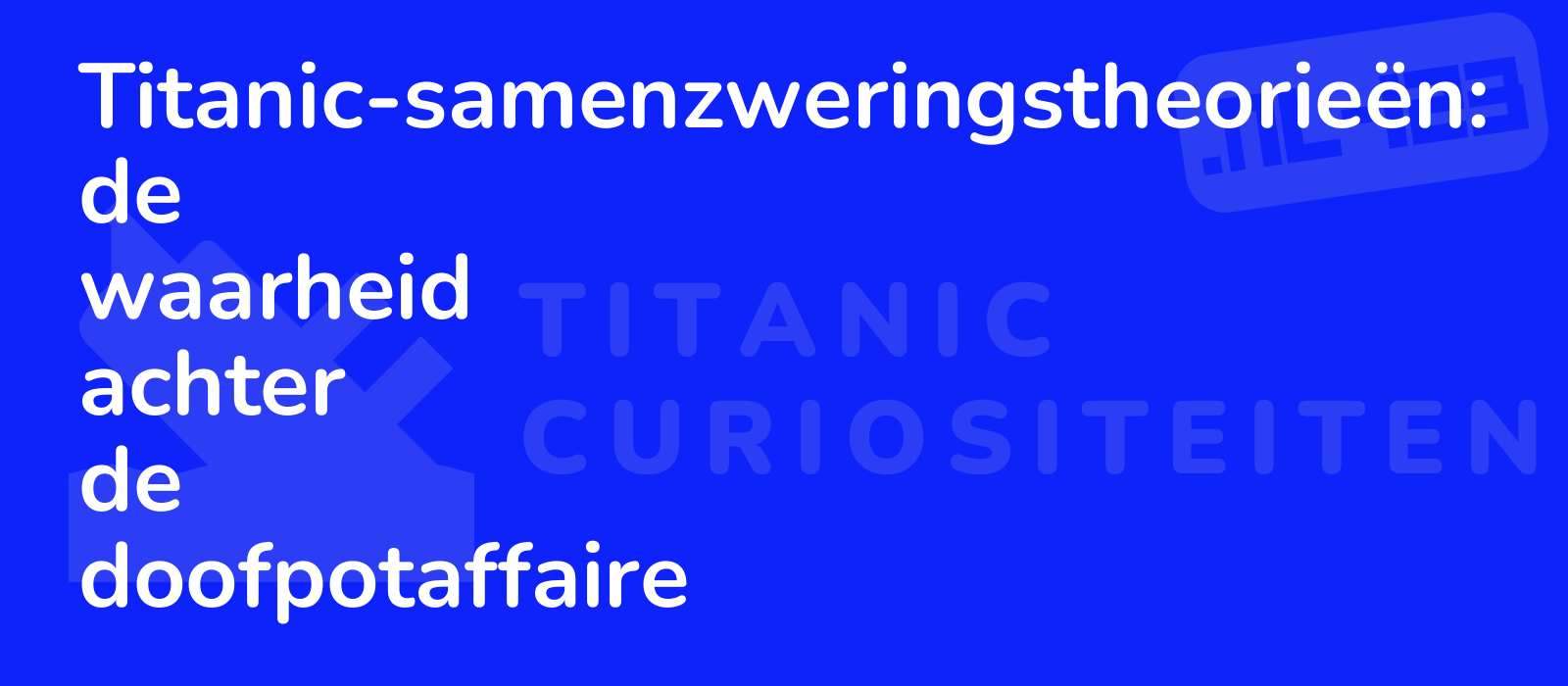 Titanic-samenzweringstheorieën: de waarheid achter de doofpotaffaire