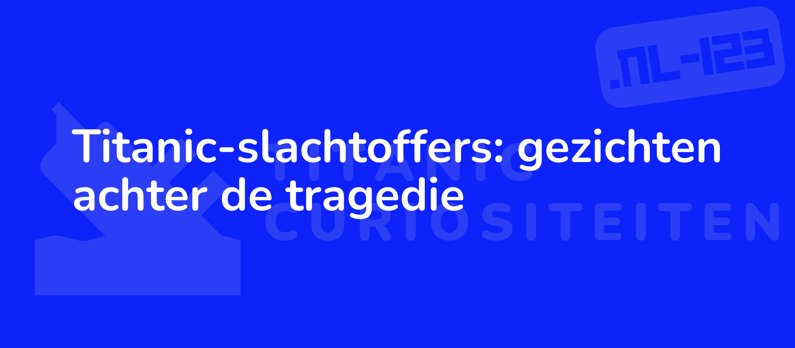 Titanic-slachtoffers: gezichten achter de tragedie